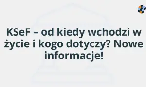 KSeF – od kiedy wchodzi w życie i kogo dotyczy? Nowe informacje!