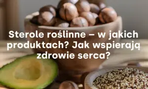 Sterole roślinne w jakich produktach? Odkryj zdrowe źródła dla serca