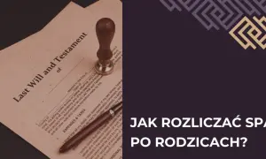 Stary dokument testamentu i pieczęć. Jak rozliczać spadek po rodzicach?