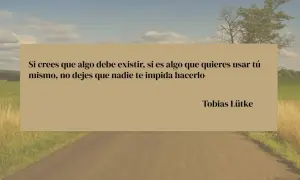Frases para conseguir objetivos: "Si crees que algo debe existir, si es algo que quieres usar tú mismo, no dejes que nadie te impida hacerlo." - Tobias Lütke.