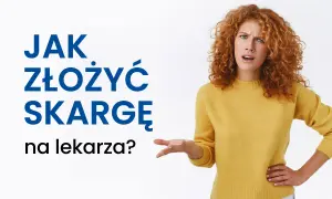 Lekarz zawinił? Skarga na lekarza: Gdzie i jak skutecznie?