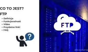 Co to jest FTP? Wyjaśnienie definicji, funkcjonalności i przydatnych linków do Twojego konta FTP. Serwerownia w tle.