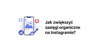 Grafika pokazuje telefon z ikonami social media i tekstem "Jak zwiększyć zasięgi organiczne na Instagramie?". Dowiedz się, jak dodać post na IG, by osiągnąć sukces!
