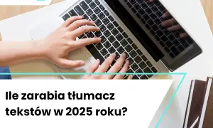 Ile zarabia tłumacz? Mediana 7590 zł brutto i jak podnieść pensję