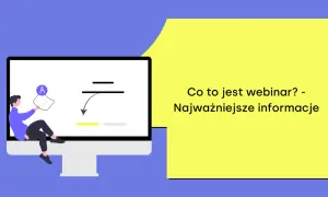 Ilustracja wyjaśnia, co to webinar, prezentując kluczowe informacje. Mężczyzna siedzi przy monitorze, trzymając dokument z literą "A".