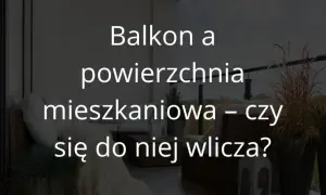Czy balkon wlicza się do powierzchni mieszkania? Oto zaskakujące fakty