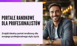 Uśmiechnięty mężczyzna na tle napisów "Portale randkowe dla profesjonalistów". Znajdź najlepsze aplikacje randkowe dla swojego stylu życia.