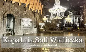 Wieliczka: zwiedzanie trwa ok. 3 godzin. Podziemna kaplica z kryształowymi żyrandolami i rzeźbami z soli.