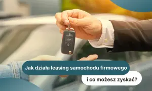 Jak wziąć samochód w leasing na firmę i uniknąć zbędnych kosztów