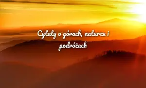 Zachód słońca nad górami, mgły i lasy tworzą tło dla inspirujących cytatów o górach, naturze i podróżach.