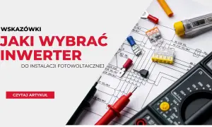 Jak dobrać inwerter do mocy paneli: 7 kluczowych zasad