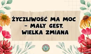 Życzliwość ma moc – mały gest, wielka zmiana. Dzień życzliwości celebrujmy z uśmiechem i dobrym słowem.