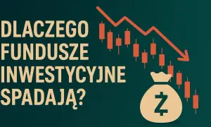 Dlaczego fundusze inwestycyjne spadają? Odkryj przyczyny i skutki