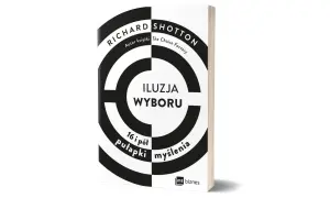 Książka "Iluzja wyboru" Richarda Shottona, autora "The Choice Factory", analizuje 16 i pół pułapek myślenia. Poznaj, co to bowaryzm i jak unikać błędów poznawczych.