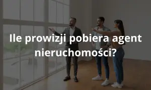 Ile kosztuje pośrednik nieruchomości? Prowizja i jak negocjować