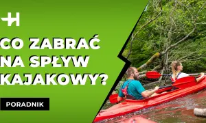 Co zabrać na kajaki? Kompletny poradnik na udany spływ!