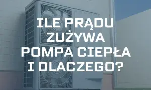Pompa ciepła na zewnątrz budynku. Tekst: "ILE PRĄDU ZUŻYWA POMPA CIEPŁA I DLACZEGO?".