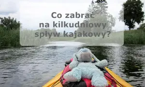 Kajaki: co zabrać? Lista na spływ jednodniowy i kilkudniowy!