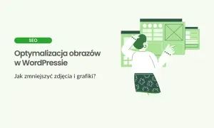 Optymalizacja obrazów w WordPressie: jak zmniejszyć zdjęcia i grafiki? Nie pozwól, by duże pliki smush Twoją stronę!