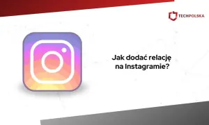 Jak dodać relację na Instagramie? Pełny przewodnik + triki i rozwiązywanie problemów