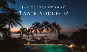 Gdzie szukać tanich noclegów, aby zaoszczędzić na podróży?