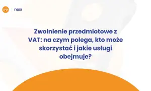 Zwolnienie przedmiotowe z VAT: wyjaśnienie, kto może skorzystać i jakie usługi obejmuje. Nexi i Polskie ePłatności.