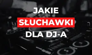Jakie słuchawki dla DJ-a zapewnią najlepszą jakość dźwięku i komfort?