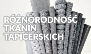 Różnorodność tkanin obiciowych, od puszystych po plecione, każda mocna tkanina oferuje unikalną fakturę i wygląd.