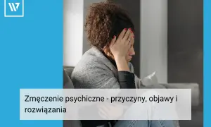 Zmęczenie psychiczne: Objawy, przyczyny, jak odzyskać spokój?