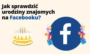 Jak sprawdzić urodziny na Facebooku i nie zapomnieć o znajomych
