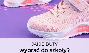 Jak wybrać idealne buty do szkoły, które nie zniszczą się i będą wygodne?