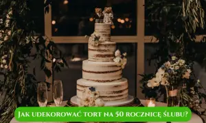 Jak udekorować tort na 50 rocznicę ślubu, by zachwycić gości