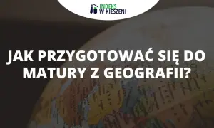 Co na maturę z geografii? Sprawdź, co musisz mieć i jak się przygotować