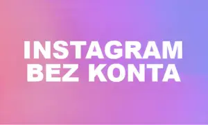 Jak oglądać zdjęcia na Instagram bez konta i nie tracić niczego ważnego