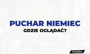 Puchar Niemiec gdzie oglądać: najlepsze opcje transmisji online