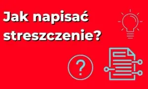 Jak napisać streszczenie, aby uniknąć najczęstszych błędów?