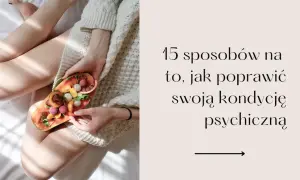 Jak poprawić stan psychiczny i odzyskać równowagę emocjonalną