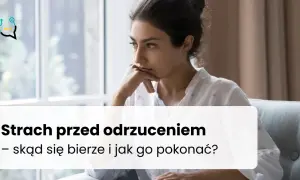 Lęk przed odrzuceniem: objawy, przyczyny, jak odzyskać spokój?