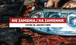 Ręce mechanika montują reflektor samochodowy. Napis głosi: "Nie zamieniaj na zamiennik, chyba że jakości OEM!".