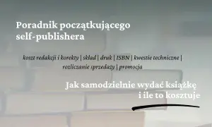 Poradnik dla self-publishera: jak wydać własną książkę, koszty, druk, promocja.