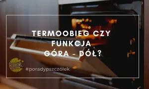 Otwarty piekarnik z widocznym wnętrzem i tekstem: "TERMOOBIEG CZY FUNKCJA GÓRA - DÓŁ?". #poradypieczone