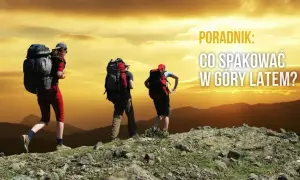 Co spakować w góry latem, aby uniknąć nieprzyjemnych niespodzianek?