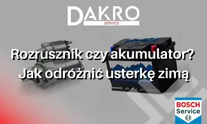 Rozrusznik i akumulator w aucie. Jak odróżnić usterkę zimą? DAKRO Service.
