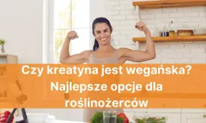Czy kreatyna jest wegańska? Odkryj prawdę o suplementach kreatyny