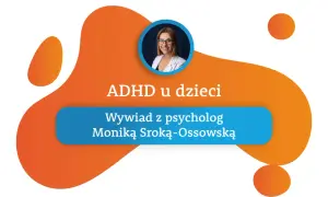 Wywiad z psycholog Moniką Sroką-Ossowską o tym, czy mam ADHD u dzieci. Grafika z portretem psycholog i tekstem.