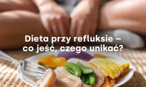 Co jeść przy refluksie? Dieta, która złagodzi objawy i zgagę.