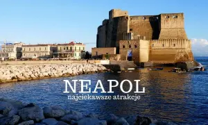 Zamek Castel dell'Ovo i nadmorska promenada w Neapolu. Odkryj najciekawsze atrakcje Neapolu i okolic.