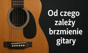 Zbliżenie na klasyczną gitarę, ukazujące jej pudło rezonansowe i struny. Tekst: "Od czego zależy brzmienie gitary".
