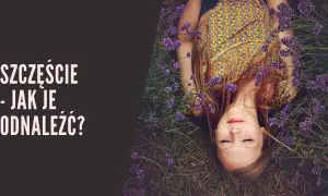 Jak żyć aby być szczęśliwym - odkryj sekrety prawdziwego szczęścia