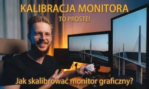 Jak skalibrować monitor, aby uniknąć złej jakości obrazu?